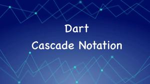 Using  Cascade Notation in Dart and Flutter