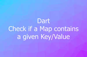 Dart: Checking if a Map contains a given Key/Value