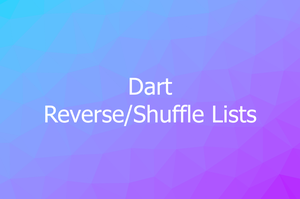 How to Reverse/Shuffle a List in Dart