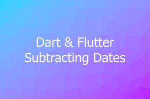 How to Subtract two Dates in Flutter & Dart