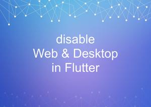 How to disable Web and Desktop support in Flutter