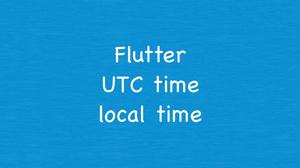 Flutter: Convert UTC Time to Local Time and Vice Versa