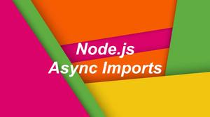 Node.js: Use Async Imports (Dynamic Imports) with ES Modules