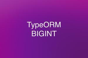 TypeORM: How to store BIGINT correctly