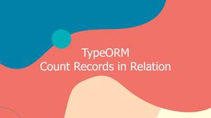 TypeORM: Counting Records in One-To-Many Relation