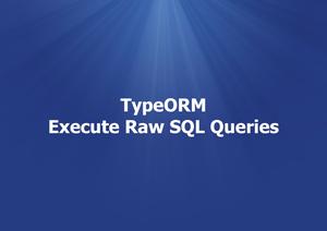 TypeORM: How to Execute Raw SQL Queries