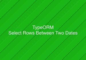 TypeORM: Selecting Rows Between 2 Dates