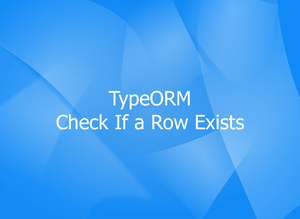 TypeORM: Check Whether a Row Exists or Not