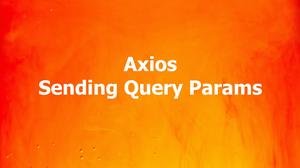 Axios: Passing Query Parameters in GET/POST Requests