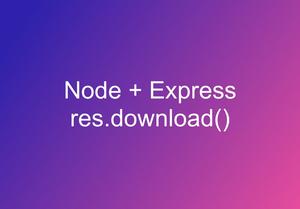 Node + Express: Download files with res.download()