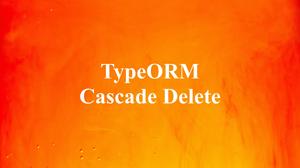 Cascade Delete in TypeORM