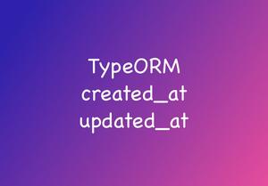 TypeORM: Adding created_at and updated_at columns