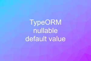 TypeORM: Adding Fields with Nullable/Default Data