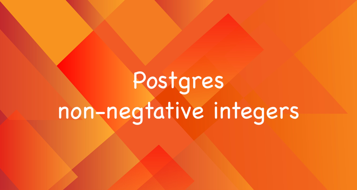 unsigned-non-negative-integer-in-postgresql-kindacode